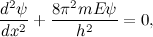 \begin{equation} \frac{d^2 \psi }{dx^2} + \frac{8 \pi ^2 mE\psi }{h^2} = 0,\end{equation}