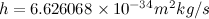 $h=6.626068 \times 10^{-34} m^2kg/s$