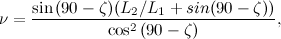 \[ \nu = \frac{ \sin {(90-\zeta )}(L_2/L_1+sin{(90-\zeta )})}{\cos ^2{(90-\zeta )}}, \]