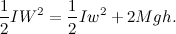 \[ \frac{1}{2}IW^2=\frac{1}{2}Iw^2+2Mgh. \]