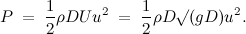 \[  P \; =\;  \frac{1}{2}\rho DU u^2 \; =\;  \frac{1}{2}\rho D\surd (gD) u^2.  \]