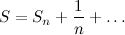 \[ S = S_ n + \frac{1}{n} + \ldots  \]