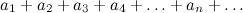 \[ a_1 + a_2 + a_3 + a_4 + \ldots + a_ n + \ldots  \]