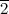 $\overline{2}$