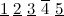 $\underline{1}\  \underline{2}\  \underline{3}\  \overline{4}\  \underline{5}$