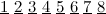 \[  \underline{1}\  \underline{2}\  \underline{3}\  \underline{4}\  \underline{5}\  \underline{6}\  \underline{7}\  \underline{8}  \]