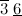 $\overline{3}\  \underline{6}$