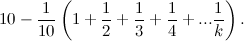 \[ 10-\frac{1}{10}\left(1+\frac{1}{2}+\frac{1}{3}+\frac{1}{4}+ ... \frac{1}{k}\right). \]