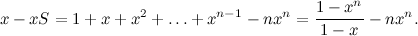 \[ x - xS = 1 + x + x^2 + \dots + x^{n-1} - nx^ n = {1 - x^ n\over 1 - x} - nx^ n.  \]