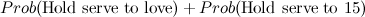 $\displaystyle Prob(\mbox{Hold serve to love})+Prob(\mbox{Hold serve to 15}) $