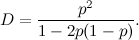 \[ D=\frac{p^2}{1-2p(1-p)}. \]