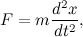 \[ F=m \frac{d^2x}{dt^2}, \]