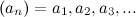 $(a_ n) = a_1, a_2, a_3, ...$
