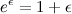 \[  e^\epsilon = 1 + \epsilon  \]