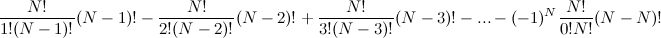 $\displaystyle \frac{N!}{1!(N-1)!}(N-1)! - \frac{N!}{2!(N-2)!}(N-2)! + \frac{N!}{3!(N-3)!}(N-3)! - ... -(-1)^ N\frac{N!}{0!N!}(N-N)! $