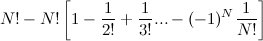 $\displaystyle N! - N!\left[ 1- \frac{1}{2!} + \frac{1}{3!} ... - (-1)^ N\frac{1}{N!} \right]  $