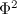 $\Phi ^2$