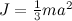 $J = \frac{1}{3}ma^2$