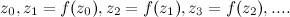 \[ z_0, z_1 = f(z_0), z_2 = f(z_1), z_3 = f(z_2), ... . \]