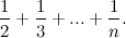 \[ \frac{1}{2}+\frac{1}{3}+ ... +\frac{1}{n}. \]