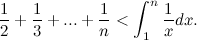 \[ \frac{1}{2}+\frac{1}{3}+ ... +\frac{1}{n} <\int _1^ n \frac{1}{x}dx. \]