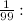 $\frac{1}{99}:$