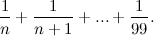 \[ \frac{1}{n}+\frac{1}{n+1}+...+\frac{1}{99}.  \]