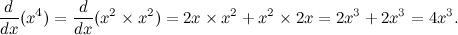 \[  \frac{d}{dx} (x^4) = \frac{d}{dx}(x^2\times x^2) = 2x \times x^2 + x^2 \times 2x = 2x^3 + 2x^3 = 4x^3.  \]