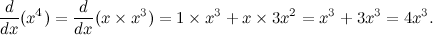\[  \frac{d}{dx} (x^4) = \frac{d}{dx}(x\times x^3) = 1 \times x^3 + x \times 3x^2 = x^3 + 3x^3 = 4x^3.  \]
