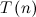 $T\left(n\right)$
