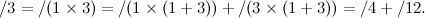 \[ /3=/(1\times 3) = /(1\times (1+3))+/(3 \times (1+3))=/4+/12. \]