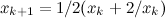 \[ x_{k+1}=1/2(x_ k+2/x_ k) \]