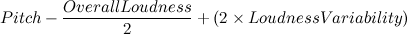 $\displaystyle  Pitch - \frac{Overall Loudness}{2} + (2 \times Loudness Variability)  $