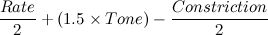 $\displaystyle  \frac{Rate}{2} + ( 1.5 \times Tone) - \frac{Constriction}{2}  $