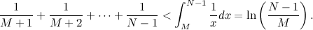 \[ \frac{1}{M+1} + \frac{1}{M+2} + \cdots + \frac{1}{N-1}< \int _ M^{N-1} \frac{1}{x} dx= \ln \left(\frac{N-1}{M}\right). \]
