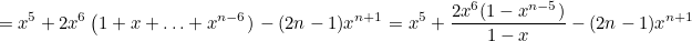 \[  = x^5 + 2x^6 \left(1+x+ \dots + x^{n-6})\right- (2n-1)x^{n+1}\cr & = x^5 + {2x^6(1-x^{n-5})\over 1-x} - (2n-1) x^{n+1} \cr  \]