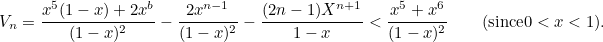 \[  \eqalign { V_ n & = {x^5(1-x) + 2x^ b \over (1-x)^2} - {2x^{n-1}\over (1-x)^2} - {(2n - 1)X^{n+1}\over 1-x} \cr & < {x^5 + x^6 \over (1-x)^2} \qquad \hbox{(since} 0 < x < 1). }  \]