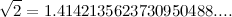 \[  \sqrt {2} = 1.4142135623730950488.... \]