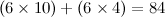 $(6 \times 10) + (6 \times 4) = 84$