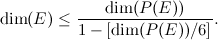\[ \mbox{dim}(E)\leq \frac{\mbox{dim} (P(E))}{1-[\mbox{dim}(P(E))/6]}.  \]