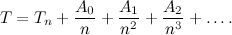 \[ T = T_ n + \frac{A_0}{n} + \frac{A_1}{n^2} + \frac{A_2}{n^3} + \ldots .  \]