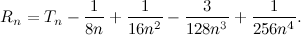 \[ R_ n = T_ n - \frac{1}{8n} + \frac{1}{ 16 n^2} - \frac{3}{128 n^3} + \frac{1}{256 n^4}. \]