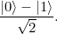 \[ \frac{|0\rangle - |1\rangle }{\sqrt{2}}. \]