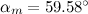 $\alpha _ m=59.58^\circ $