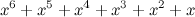 $\displaystyle x^6 + x^5 + x^4 + x^3 + x^2 + x $