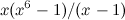 $\displaystyle x (x^6 - 1)/(x - 1) $