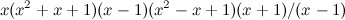 $\displaystyle x (x^2 + x + 1)(x - 1)(x^2 - x + 1)(x + 1)/(x - 1) $