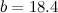 $b=18.4$