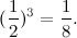 \[ (\frac{1}{2})^3=\frac{1}{8}. \]