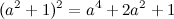 \[ (a^2+1)^2 = a^4+2a^2+1 \]